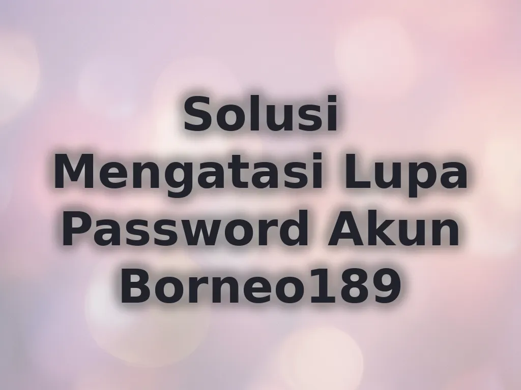Solusi Mengatasi Lupa Password Akun Borneo189