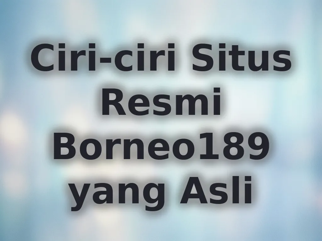 Ciri-ciri Situs Resmi Borneo189 yang Asli