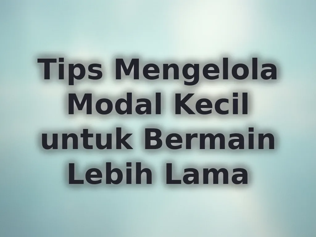 Tips Mengelola Modal Kecil untuk Bermain Lebih Lama