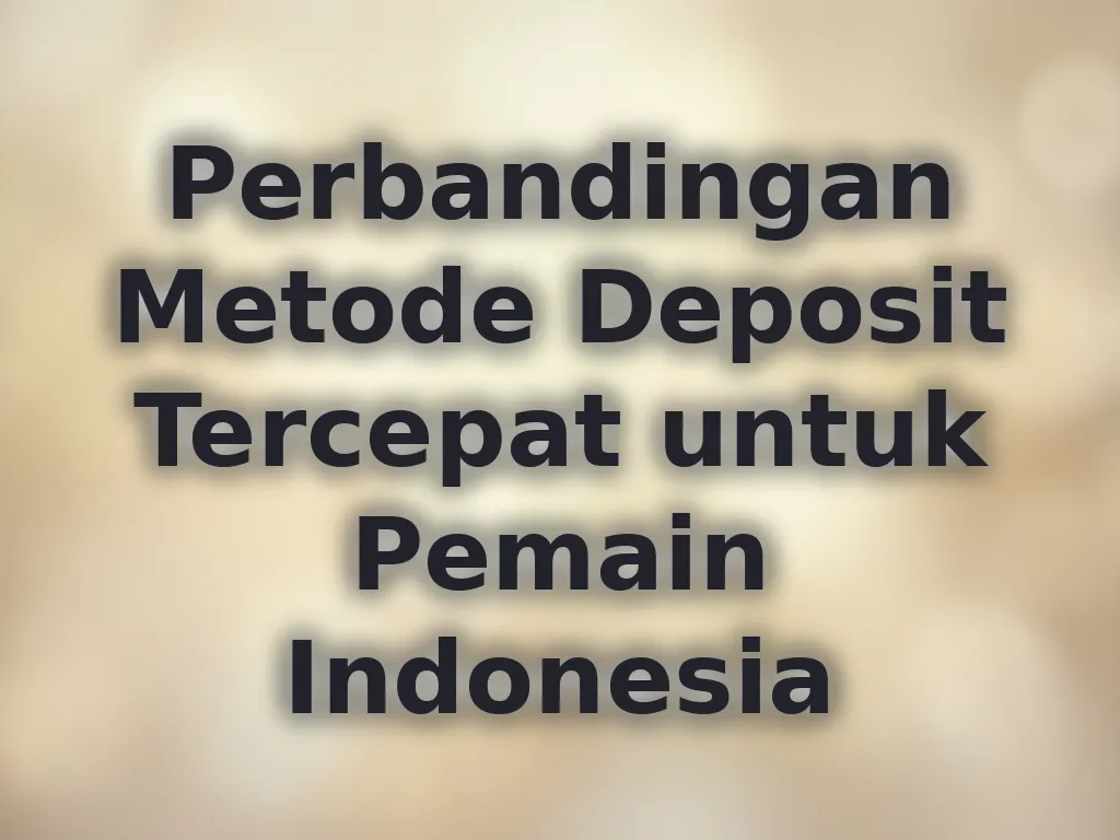 Perbandingan Metode Deposit Tercepat untuk Pemain Indonesia